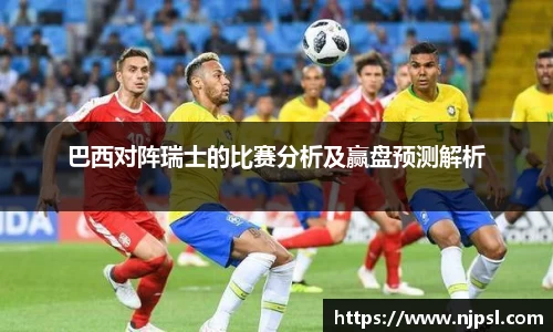 巴西对阵瑞士的比赛分析及赢盘预测解析